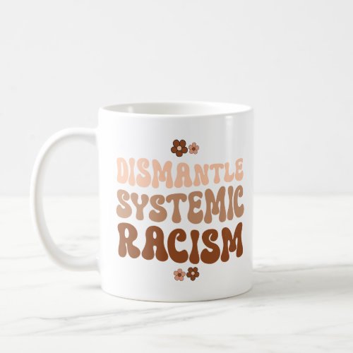 Dismantle Systemic Racism Coffee Mug