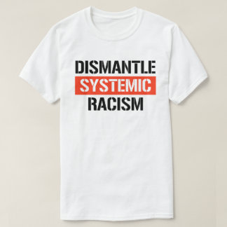 Dismantle Systemic Racism T-Shirt