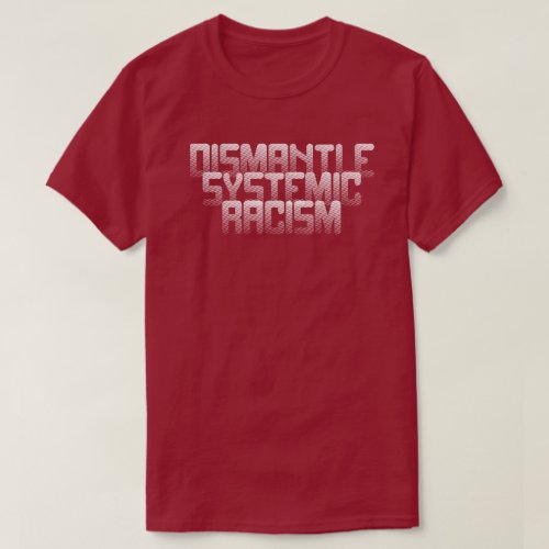 Dismantle Systemic Racism T_Shirt