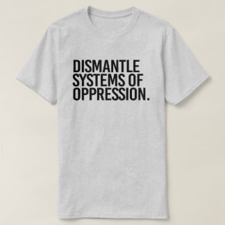 Dismantle Systems of Oppression T-Shirt