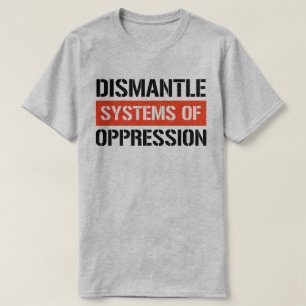Dismantle Systems of Oppression T-Shirt