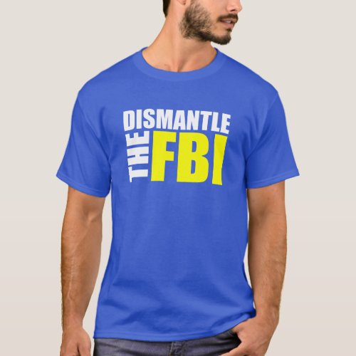 DISMANTLE THE FBI T_Shirt