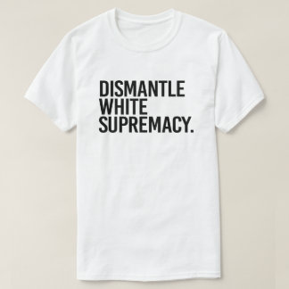 Dismantle White Supremacy T-Shirt