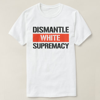Dismantle White Supremacy T-Shirt