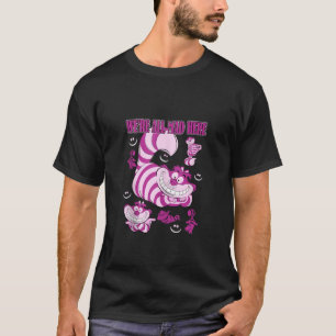 Disney Alice In Wonderland Cheshire Cat We re All T-Shirt