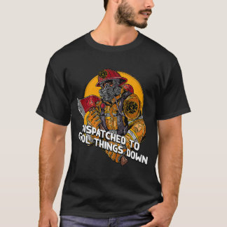 Dispatched to Cool Things Down Firefighter  Firema T-Shirt