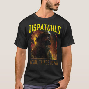 Dispatched to Cool Things Down Fireman Firefighte T-Shirt