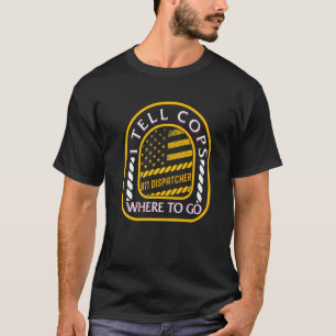 Dispatcher 911 I Tell Cops Where To Go Yellow Line T-Shirt