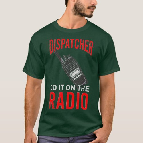 Dispatcher Dispatchers Do it on the Radio First T_Shirt