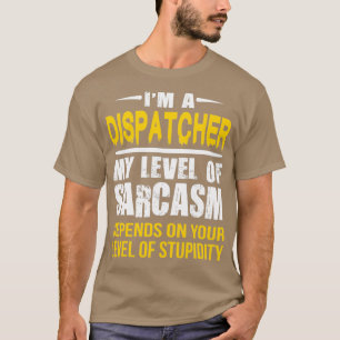 Dispatcher Gift Funny Sarcastic Saying T-Shirt