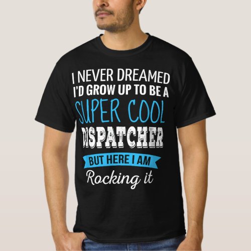 Dispatcher Gifts I Never Dreamed Appreciation Disp T_Shirt