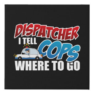 Dispatcher I Tell Cops Where To Go Faux Canvas Print
