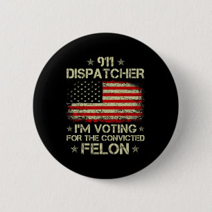 Dispatcher I'm Voting For The Convicted Felon Funn Button