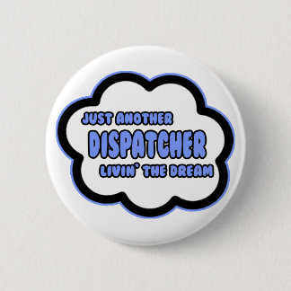 Dispatcher .. Livin' The Dream Pinback Button