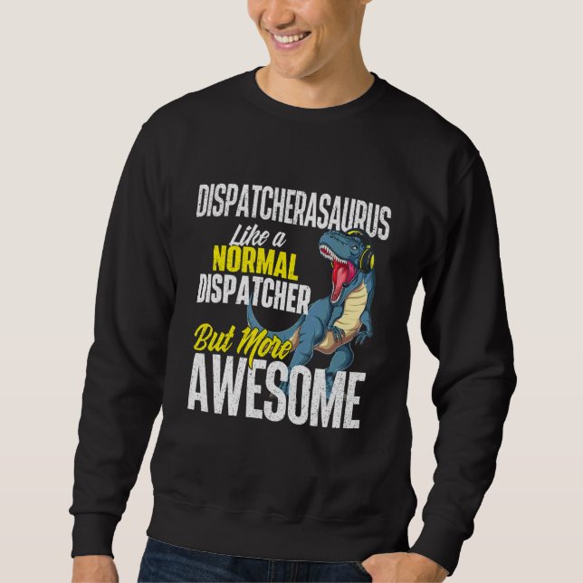 Dispatcherasaurus  911 Dispatcher Operator Emergen Sweatshirt (Front)
