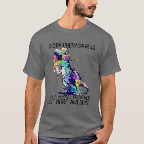 Dispatcherasaurus Like A Normal 911 Dispatcher Lif T_Shirt