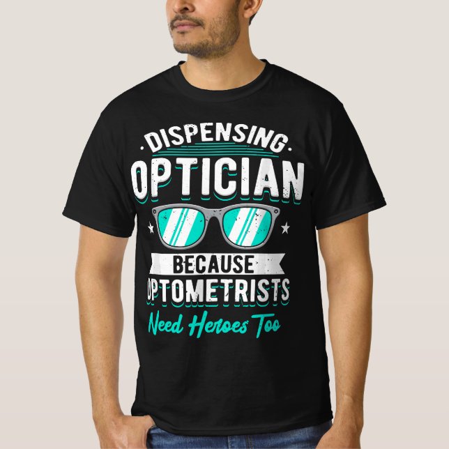 Dispensing Optician Because Optometrists Need Hero T-Shirt (Front)