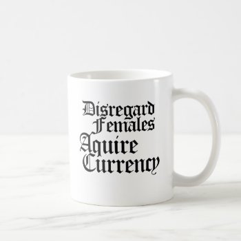 Disregard Females Acquire Currency Coffee Mug by Hipster_Farms at Zazzle