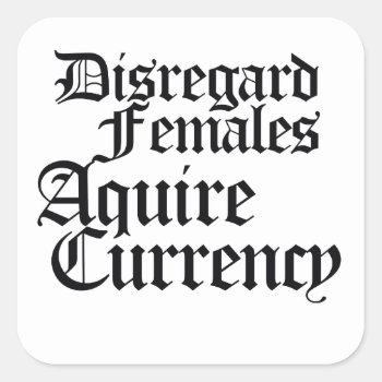 Disregard Females Acquire Currency Square Sticker by Hipster_Farms at Zazzle