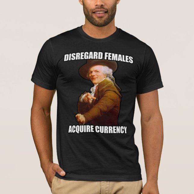 Disregard Females Acquire Currency T-Shirt (Front)
