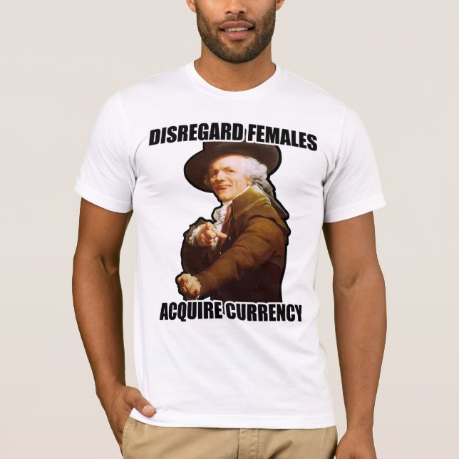 Disregard Females Acquire Currency T-Shirt (Front)