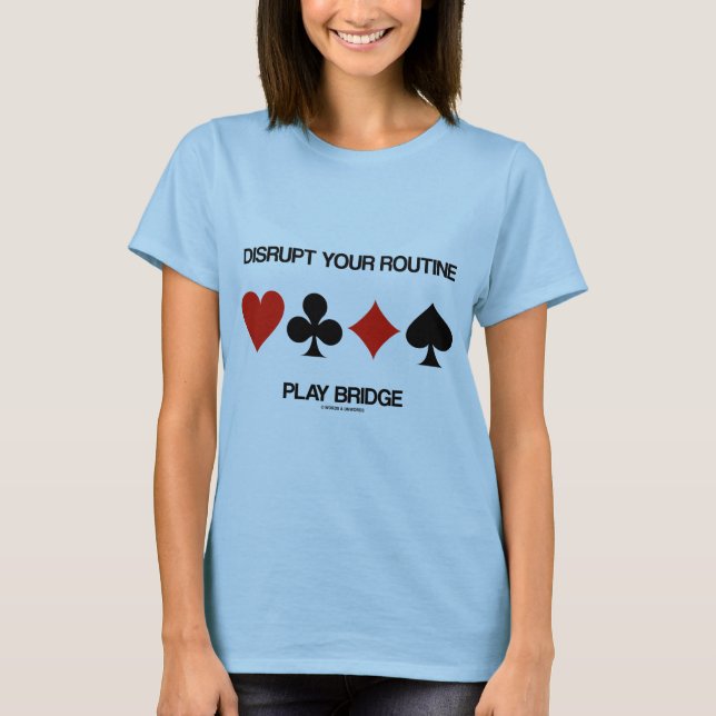 Disrupt Your Routine Play Bridge (Four Card Suits) T-Shirt (Front)