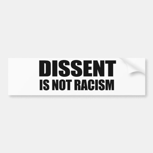 Dissent is not racism bumper sticker