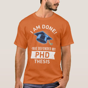 Dissertation defended Finally Doctor Degree PhD fu T-Shirt