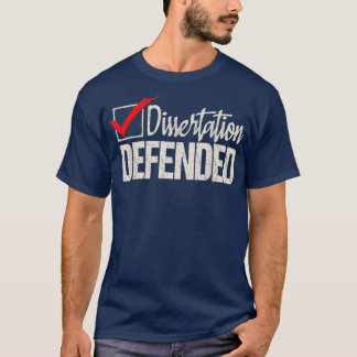 Dissertation Defended PhD Graduate PhD Graduation T-Shirt