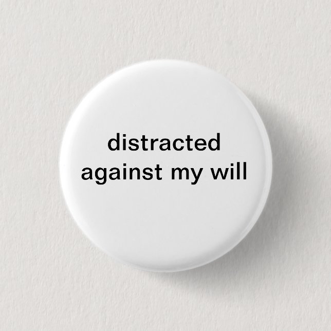 distracted against my will button (Front)