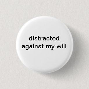 distracted against my will button