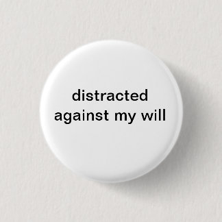 distracted against my will button