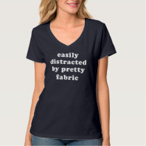 Distracted By Pretty Fabric Funny Quilter Quote T-Shirt