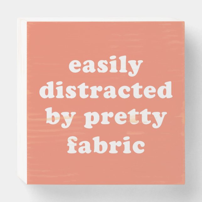 Distracted By Pretty Fabric Funny Quilter Quote Wooden Box Sign (Front Horizontal)