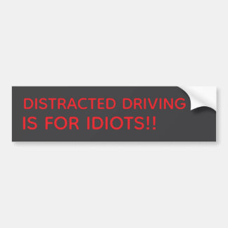 DISTRACTED DRIVING IS FOR IDIOTS!! BUMPER STICKER