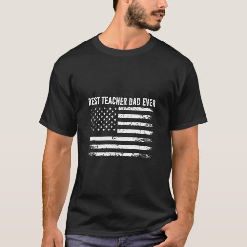 Distress Best Teacher Dad Ever American Flag Men  T_Shirt