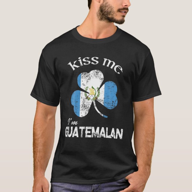 Distress Kiss Me I'm Guatemalan Shamrock St. Patri T-Shirt (Front)