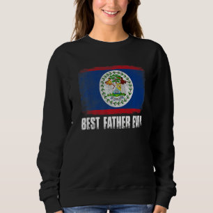 Distressed Belize Flag Best Father Ever Patriotic Sweatshirt