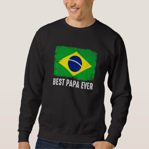 Distressed Brazil Flag Best Papa Ever Patriotic Sweatshirt