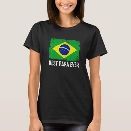 Distressed Brazil Flag Best Papa Ever Patriotic T_Shirt
