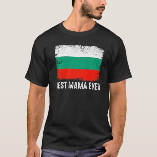 Distressed Bulgaria Flag Best Mama Ever Patriotic T_Shirt