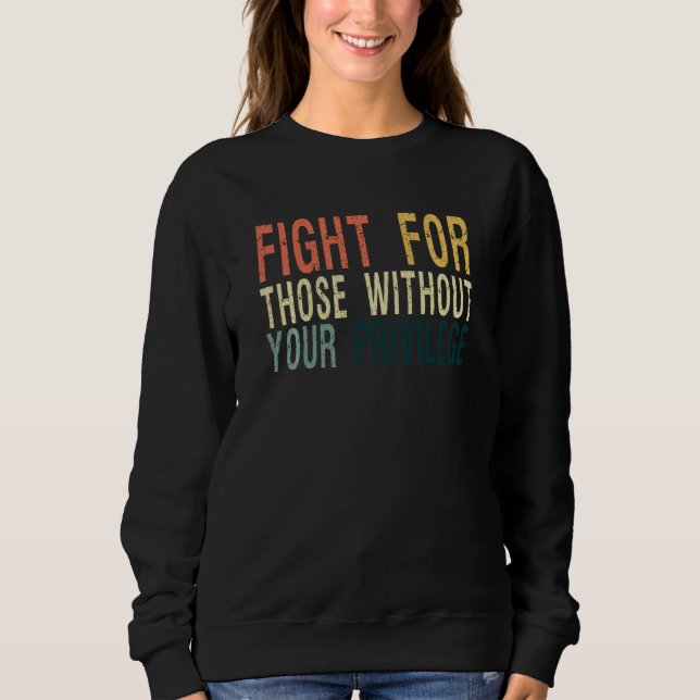 Distressed Fight For Those Without Your Privilege  Sweatshirt (Front)