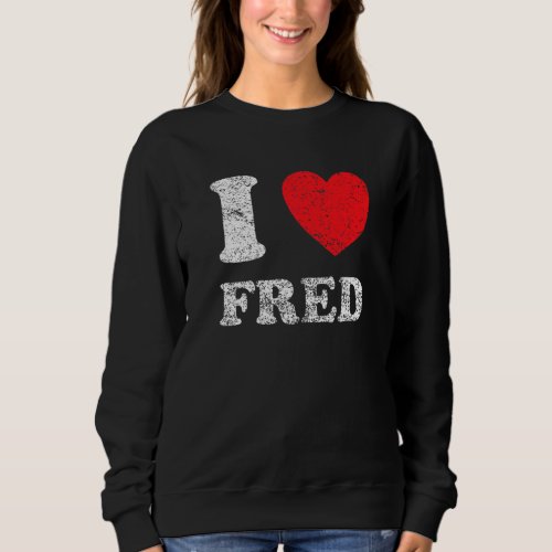 Distressed Grunge Worn Out Style I Love Fred Sweatshirt