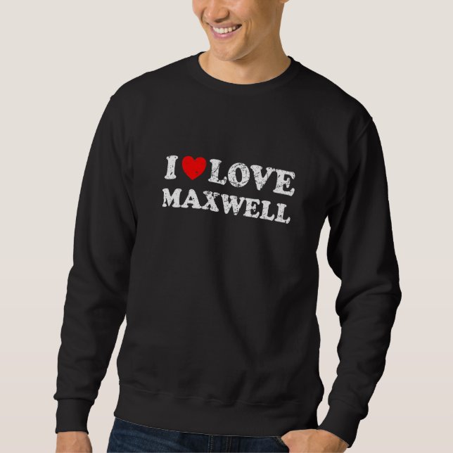 Distressed Grunge Worn Out Style I Love Maxwell   Sweatshirt (Front)