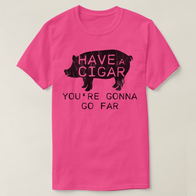 Distressed Have A Cigar Youre Gonna Go - Far Funny T-Shirt (Design Front)