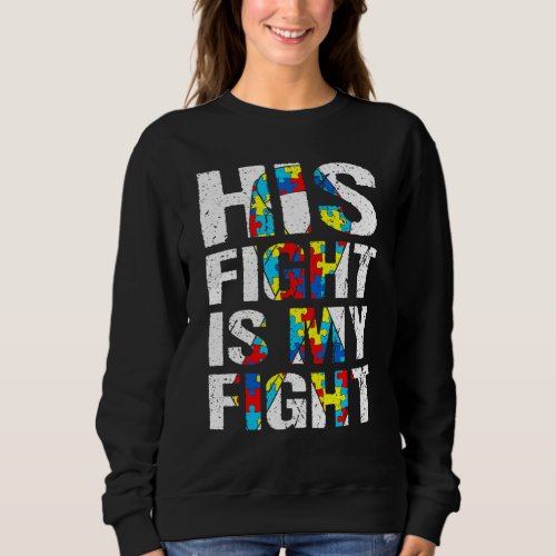 Distressed His Fight Is My Fight Autism Awareness  Sweatshirt
