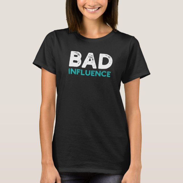 Distressed Quote Bad Influence Sarcastic Saying  I T-Shirt (Front)