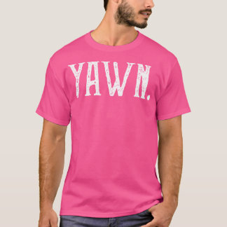 Distressed Yawn Sarcastic Quote T-Shirt