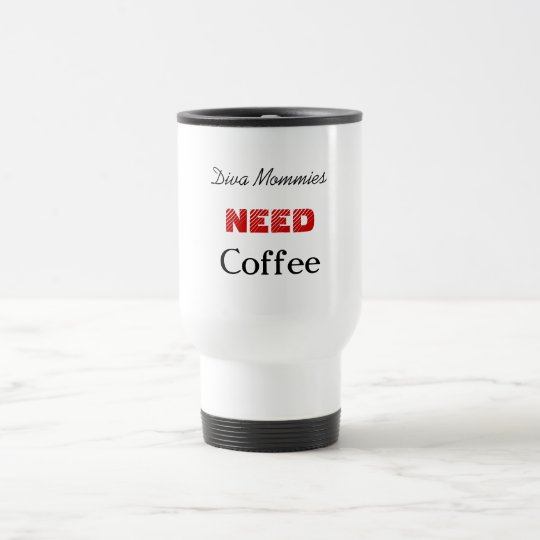 Diva Mommies, NEED, Coffee Travel Mug