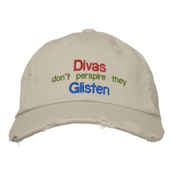 Divas Don't Perspire They Glisten Embroidered Baseball Hat by malibuitalian at Zazzle
